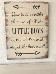 a wooden sign that says how to pick people that out of all the little boys in the whole world we got the best ones