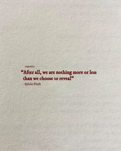 a piece of paper with a quote on it that says, after all, we are nothing more or less than we choose to reveal?