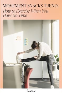 a woman stretching her leg with the words movement snacks trend how to exercise when you have no time