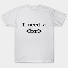 Funny Computer Programmer T-Shirt - I Need A Break Code Tee -- Choose from our vast selection of Crewneck and V-Neck T-Shirts to match with your favorite design to make the perfect graphic T-Shirt. Pick your favorite: Classic, Boxy, Tri-Blend, V-Neck, or Premium. Customize your color! For men and women. White Logo Print T-shirt, Basic White Tri-blend T-shirt, Funny White T-shirt With Logo Print, Funny White T-shirt With Graphic Design, Funny White Graphic T-shirt, Funny White Graphic Design T-shirt, White Short Sleeve T-shirt With Funny Text, Funny Computer, I Need A Break