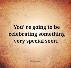 a quote that reads, you're going to be celebrating something very special soon