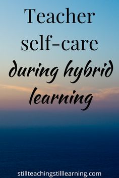 the words teacher self - care during hybrid learning are in front of an ocean background