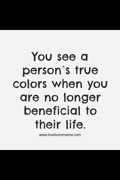 the quote you see a person's true colors when you are no longer beneficial to their life