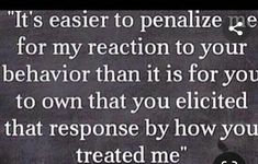 an image with the words, it's easier to penize me for my reaction to your behavior than it is for you to own that you edited that response by how you treat me