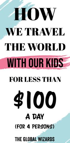 a poster with the words how we travel the world with our kids for less than $ 100