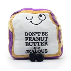 a stuffed peanut butter and jelly sandwich with the words don't be peanut butter and jellos on it