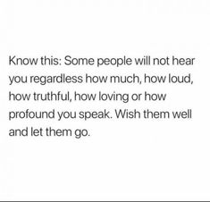 a white background with the words, know this some people will not hear you regardless how much