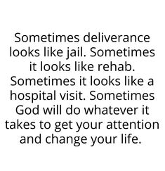 a quote that reads sometimes deliverance looks like jail sometimes it looks like reab sometimes it looks like a hospital visit sometimes god will do whatever it takes