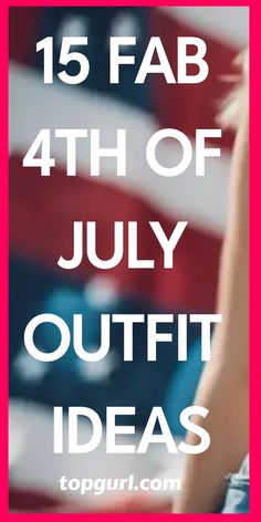 an american flag with text that reads, 15 fab 4th of july outfit ideas