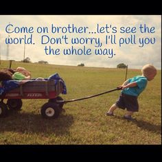 two young boys pulling a wagon full of hay with the words come on brother let's see the world don't worry, i'll pull you the whole way