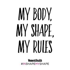 a black and white quote that says, my body, my shape, my rules