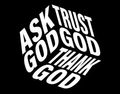 the words ask trust, as god think about god on a black and white background