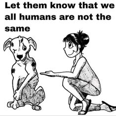 a person kneeling down next to a dog with a sign on it that says, let them know that we all humans are not the same