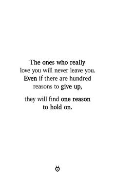 a quote that reads, the ones who really love you will never leave you even if there are hundred reasons to give up