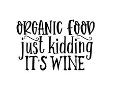 the words organic food just kidding it's wine are shown in black ink