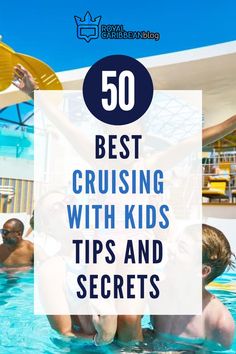 people swimming in a pool with text overlay reading 50 best cruising with kids tips and secrets