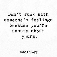 a quote that says don't f k with someone's feelings because you're