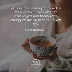 a woman holding a cup of tea in her hand with the quote,'minimalism means you have the freedom to do less of what drains you and focus your energy on doing what fills you up