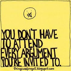 a yellow sign with black writing on it that says, you don't have to attend every argument you're involved to