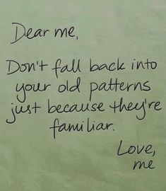 a piece of paper with writing on it that says dear me, don't fall back into your old patterns just because they familiar love me