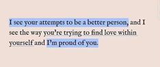 a text message that reads i see your attempts to be a better person and i see the way you're trying to find love within yourself and i'm proud of you