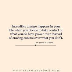 a quote that says incredible change happens in your life when you decide to take control of what you do have power over what you don't