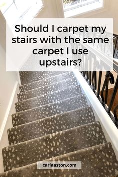 stairs with the words should i carpet my stairs with the same carpet use upstairs?