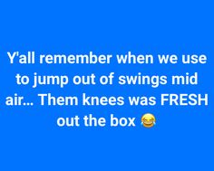 a blue background with the words y'all remember when we use to jump out of swings mid air