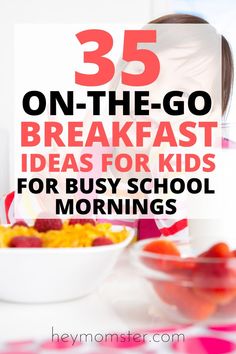 a girl eating breakfast with the words 35 on the go breakfast ideas for kids for busy school mornings