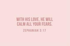 a pink background with the words, with his love he will calm all your fears