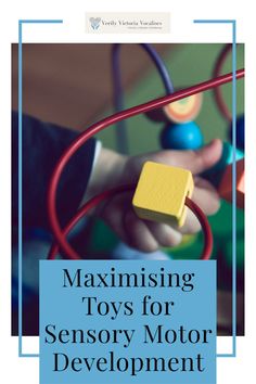 a child playing with toys and text that reads, maximusing toys for sensory motor development