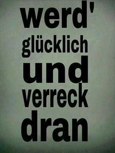 the words are written in black and white on a gray background that says, werd glucklich und verreck dran