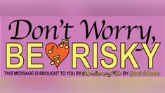 a sign that says don't worry be risky with an image of a heart