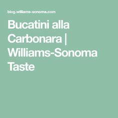 the words bucatini alla carbonara, williams - sonoma taste on a green background