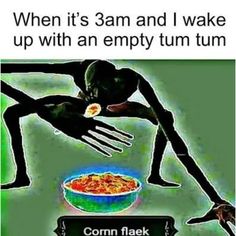 an advertisement for corn flakes with the caption'when it's 3am and i wake up with an empty tum tum tum