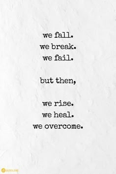 a piece of paper with the words we fall, we break, we fail, but then, we rise, we heal, we overcome