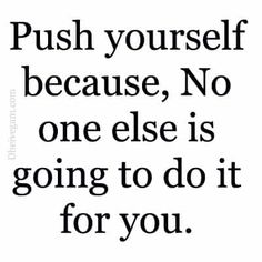 a quote that says push yourself because no one else is going to do it for you