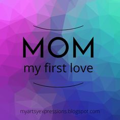 the words mom, my first love are shown on a purple and blue geometric background