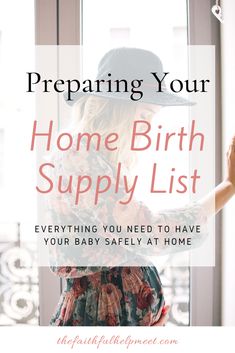 a woman standing in front of a window with the words preparing your home birth supply list