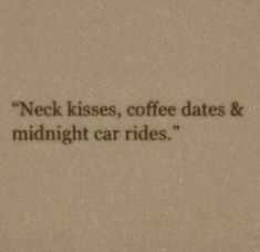 a close up of a piece of paper with a quote on it that reads, neck kisses, coffee dates & midnight car rides