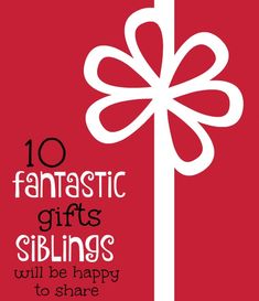 the words, 10 fantastic gifts siblings will be happy to share