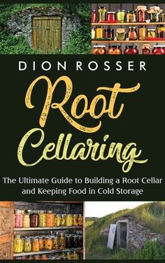 the ultimate guide to building a root cellar and keeping food in cold storage by dion roser