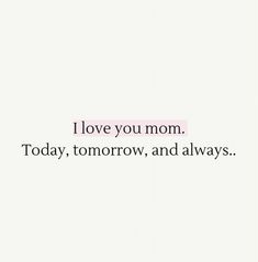 the words i love you mom today, tomorrow and always are written on white paper