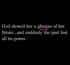 a black background with the words god showed her glimpse of her future and suddenly the past lost all its power