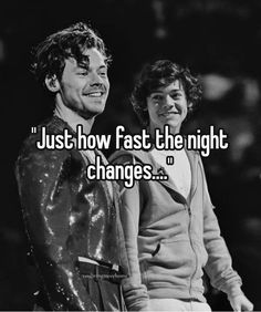 two men standing next to each other with the words just how fast the night changes?