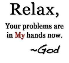 the words relax, your problems are in my hands now and god is on it