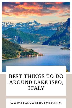 mountains and water with the words best things to do around lake iseo, italy