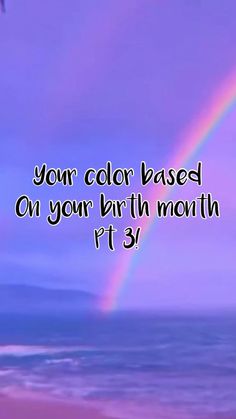 a rainbow is in the sky with a quote below it that reads, your color based on your birth month