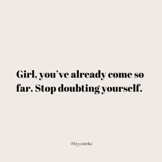 the words girl, you've already come so far stop doubting yourself