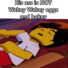 a cartoon character laying in bed with the caption he as is not wacky wacky eggs and bakey